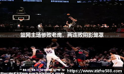 篮网主场惨败老鹰，两连败阴影笼罩