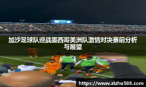 加沙足球队迎战墨西哥美洲队激情对决赛前分析与展望