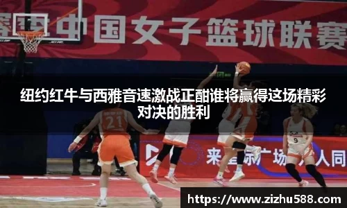 纽约红牛与西雅音速激战正酣谁将赢得这场精彩对决的胜利