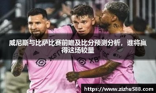 威尼斯与比萨比赛前瞻及比分预测分析，谁将赢得这场较量