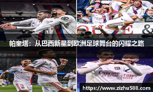 帕奎塔：从巴西新星到欧洲足球舞台的闪耀之路